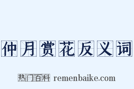 仲月赏花反义词是什么意思的图片